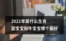 2021年是哪种生肖?鼠宝宝和牛宝宝哪一个更为优越?