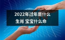 2022年春节将迎来哪些生肖宝宝?他们的命运如何预测?