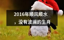 生肖运势亨通,一帆风顺,平稳无波之年——2016年十二生肖运势总评