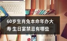 60岁生肖兔本命年大寿生日宴禁忌:了解这些事项,让你的宴会更加美好!