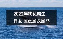 华夏传统文化预测:2022年桃花劫将影响生肖为女属虎、属龙、属马的人们