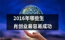2016年哪些属相的人创业最有可能获得成功?