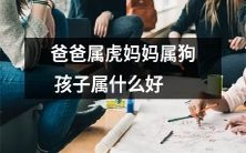 如果爸爸是属虎的,妈妈是属狗的,那么孩子应该属于哪个生肖呢?