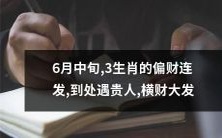 6月中旬,三种生肖有偏财不断涌入,多次遇见贵人,意外收获惊人横财