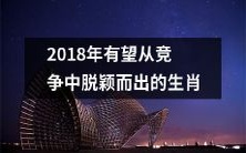 2018年可能成为生肖竞争中脱颖而出的关键一年