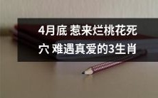 值得警惕的3个生肖:4月底遇到烂桃花死穴,面临难寻真爱的命运