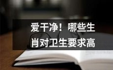 哪些生肖爱干净并对卫生要求极高?