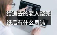 在给已逝老人烧完纸后应当注意哪些忌讳和禁忌?