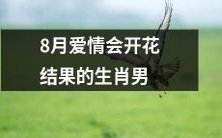 八月份注定能在爱情中取得丰硕成果的生肖男子