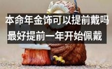 在本命年之前一年即可开始佩戴的金饰,是否可行?
