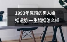 如何评价1993年出生的鸡座男子的婚姻运势?将影响一生的婚姻如何发展?