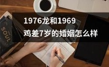 龙和鸡之间相差7岁的婚姻是如何成为现实的:探讨1976年与1969年出生人的关系