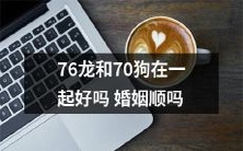 龙与狗:探究76龙和70狗的婚姻生活,是否相得益彰,令人羡慕?