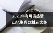 2021年,生肖烂桃花太多,让感情出轨或成为可能性