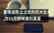 11月即将迎来真爱!这四大生肖得到上上签,爱情运势不断攀升!