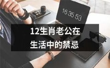 12生肖老公应该避免的禁忌行为,以维护幸福和谐的家庭生活