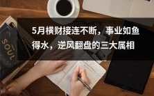 五月喜迎连续不断横财,职场得运如鱼得水,完成逆境翻盘之路的三大星座