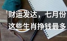 七月财富来袭!这几个生肖在本月赚钱最为亮眼,赶紧看看你是否其中之一