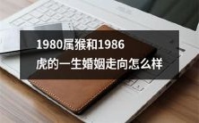 跨越十年的属猴和虎婚姻生活:1980属猴和1986虎的趋向及结果如何?