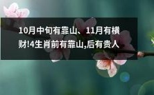 10月中旬迎来峰回路转的靠山,翻盘机会倍增;11月将迎来意外之财,运势爆棚!而这些好运气将首先降临于4个生肖身上,他们不仅有靠山相佑,更有贵人相助,前途大有可为!