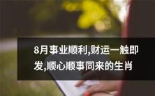 顺顺利利的8月,丰厚财运即将降临,迎接顺畅顺心的生肖们一起来!