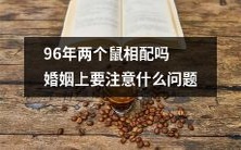在进行婚姻前,如何谨慎注意96年生肖鼠配对的问题?