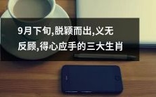 三个生肖在9月下旬脱颖而出,义无反顾地得心应手