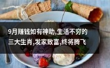 三大生肖 | 9月得到神助,有望成功赚钱,摆脱穷困,迅速致富,未来前景光明,腾飞不再难!