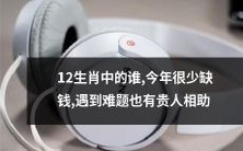 12生肖中哪个今年不缺钱,遇到困境也有贵人相助?