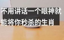 12生肖中有一种神秘的力量:只需要一个眼神,就能将你秒杀!