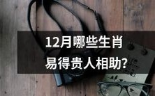 十二月哪些属相会得到贵人提携帮助呢?
