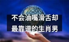 这篇文章目标是:介绍生肖男中不擅长言辞但很可靠的个体