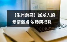 【深度解析】属龙人的爱情弱点:依赖感过强,如何应对?