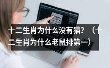 为什么在十二生肖中没有猫?以及为什么老鼠被排在第一位?