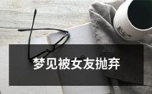 做梦后感受深刻:梦见自己被女友抛弃,被情感上的痛苦所困扰!