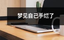 在梦中经历自己的手被烂,如何解读并探讨可能的心理意义?