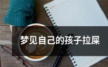 梦见自己的孩子排便时的情景:描述与解释