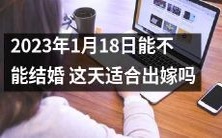 2023年1月18日的黄道吉日是适宜结婚的吗?适合女子在这一天迎嫁吗?