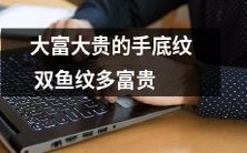 手底纹的双鱼图案与财富和荣耀有着密切关系:解读大富大贵的手底纹双鱼图案
