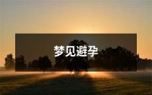 梦见避孕用具——探讨个人性健康、安全和未来规划的潜在象征意义