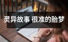 揭秘惊悚灵异故事:神奇准确的胎梦揭示深层暗示