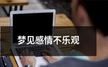 如何应对梦中出现感情不乐观的情境,摆脱困境并找到幸福之路?