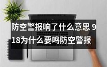 918防空警报响起的含义是什么?为何必须触发鸣响防空警报?