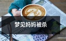 在梦中目睹母亲遭遇惨遭杀害的梦境经历:探究潜意识与情感内涵的深层解读