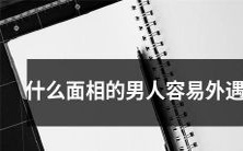 哪些面容的男人更容易陷入外遇的诱惑?
