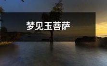 在梦中遇见神圣的玉菩萨:心灵的启示和宽慰