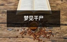 在梦中遇见一具干燥的尸体:一段令人不寒而栗的梦境体验