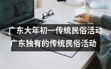 迎接大年初一:探究广东独有的传统民俗活动
