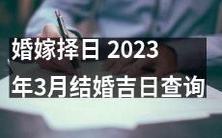 2023年3月的吉日查询：做好婚嫁择日，选择最佳结婚日，让您的婚礼更加完美！