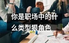 在职场中，你是哪一种狠角色？探讨不同职场角色类型对成功的影响